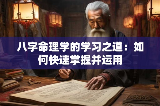 八字命理学的学习之道：如何快速掌握并运用