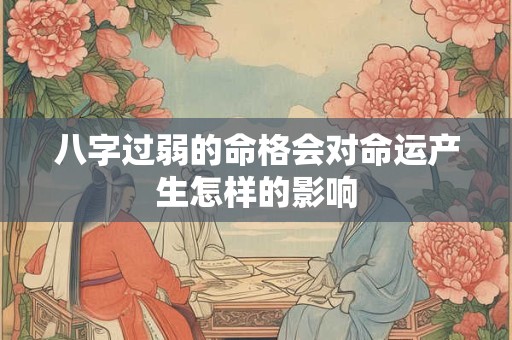 八字过弱的命格会对命运产生怎样的影响