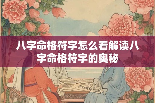 八字命格符字怎么看解读八字命格符字的奥秘