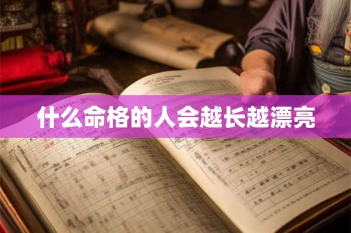 什么命格的人会越长越漂亮
