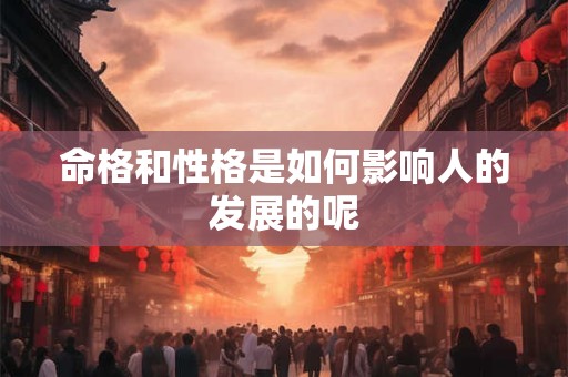 命格和性格是如何影响人的发展的呢