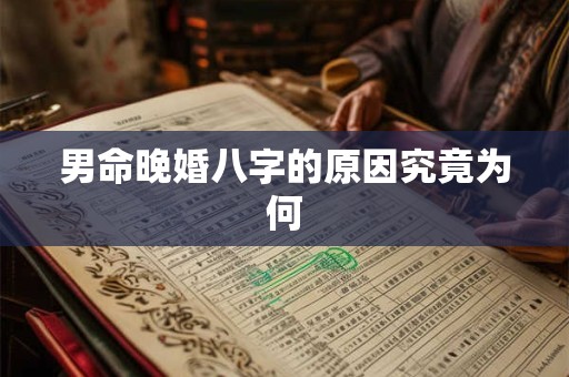 男命晚婚八字的原因究竟为何