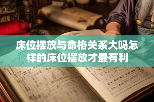 床位摆放与命格关系大吗怎样的床位摆放才最有利