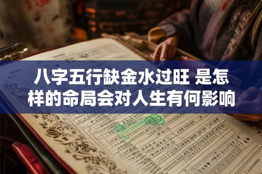 八字五行缺金水过旺 是怎样的命局会对人生有何影响 八字五行缺金水过旺 是怎样的命局会对人生有何影响