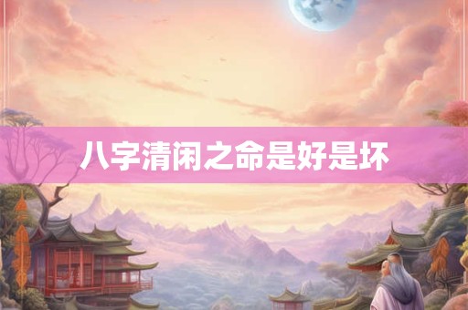八字清闲之命是好是坏