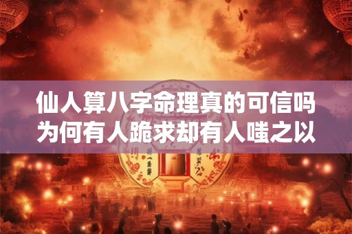 仙人算八字命理真的可信吗为何有人跪求却有人嗤之以鼻