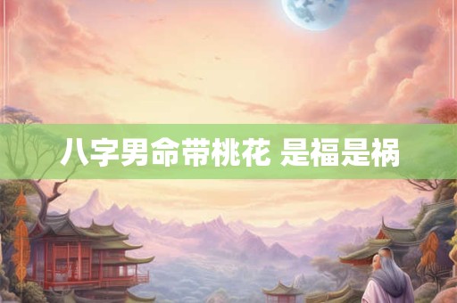 八字男命带桃花 是福是祸