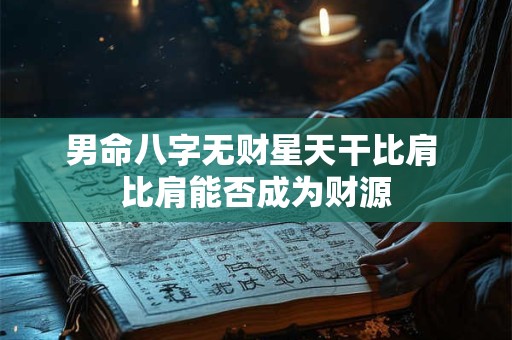 男命八字无财星天干比肩 比肩能否成为财源