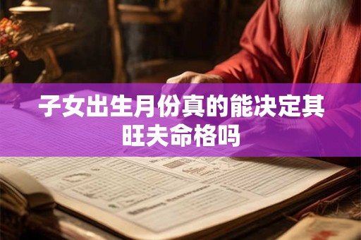 子女出生月份真的能决定其旺夫命格吗