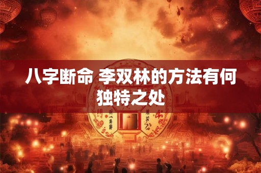 八字断命 李双林的方法有何独特之处