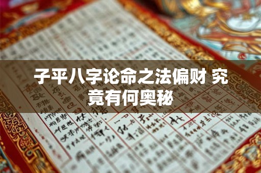 子平八字论命之法偏财 究竟有何奥秘