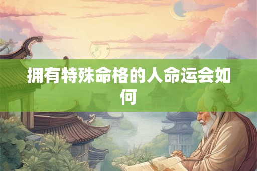 拥有特殊命格的人命运会如何