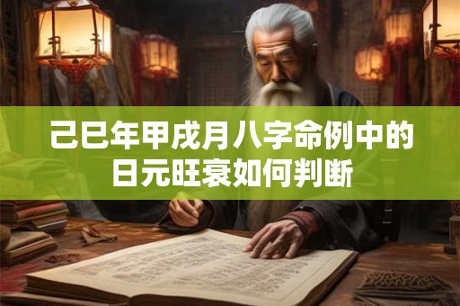己巳年甲戌月八字命例中的日元旺衰如何判断
