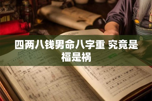 四两八钱男命八字重 究竟是福是祸