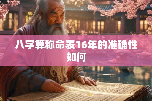 八字算称命表16年的准确性如何