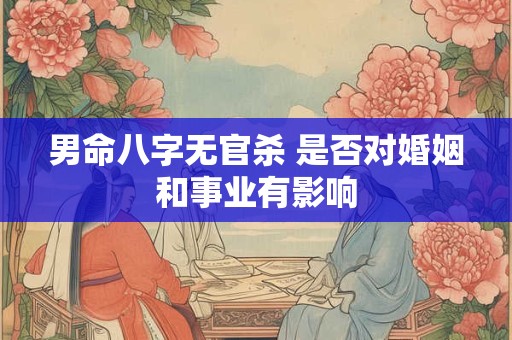 男命八字无官杀 是否对婚姻和事业有影响