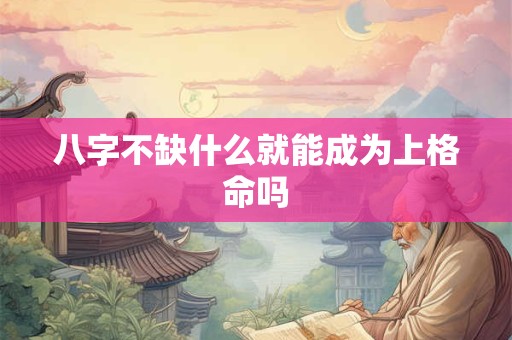八字不缺什么就能成为上格命吗