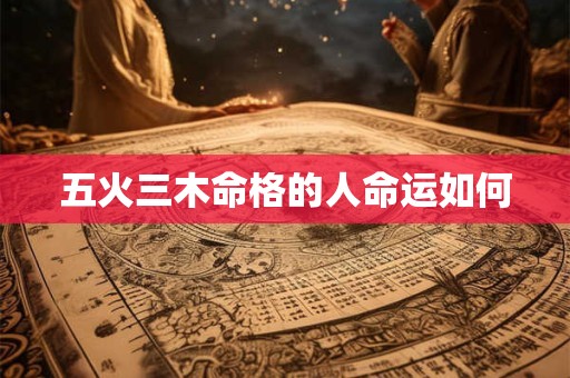 五火三木命格的人命运如何
