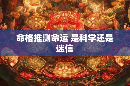 命格推测命运 是科学还是迷信