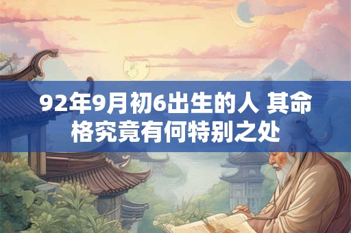 92年9月初6出生的人 其命格究竟有何特别之处
