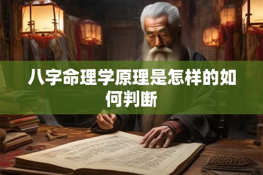 八字命理学原理是怎样的如何判断