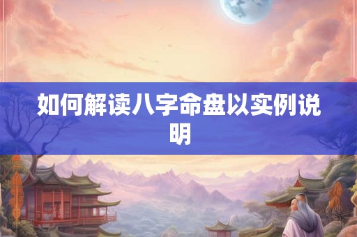 如何解读八字命盘以实例说明