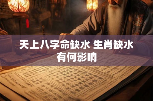 天上八字命缺水 生肖缺水有何影响