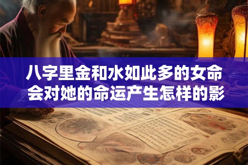 八字里金和水如此多的女命 会对她的命运产生怎样的影响呢