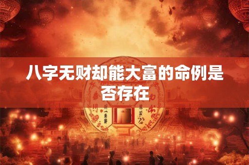 八字无财却能大富的命例是否存在