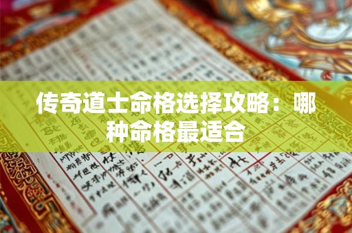 传奇道士命格选择攻略：哪种命格最适合