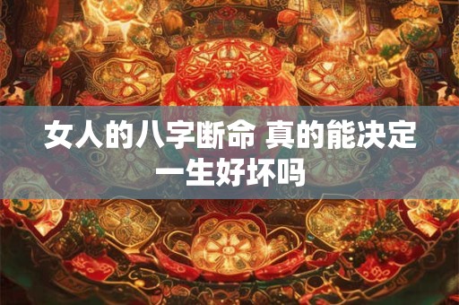 女人的八字断命 真的能决定一生好坏吗