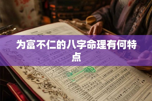 为富不仁的八字命理有何特点