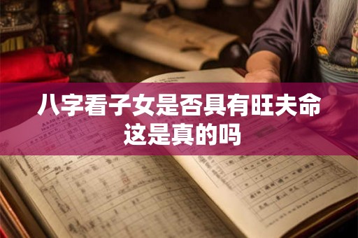 八字看子女是否具有旺夫命 这是真的吗