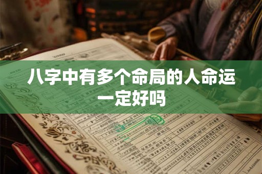 八字中有多个命局的人命运一定好吗