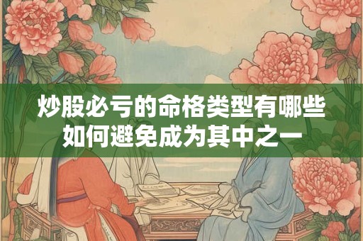 炒股必亏的命格类型有哪些如何避免成为其中之一
