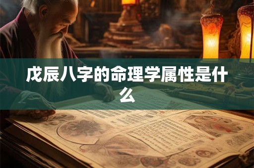 戊辰八字的命理学属性是什么