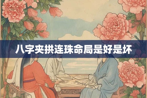 八字夹拱连珠命局是好是坏