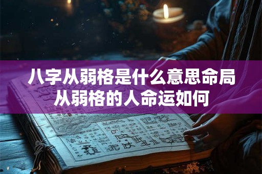 八字从弱格是什么意思命局从弱格的人命运如何