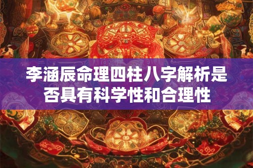 李涵辰命理四柱八字解析是否具有科学性和合理性