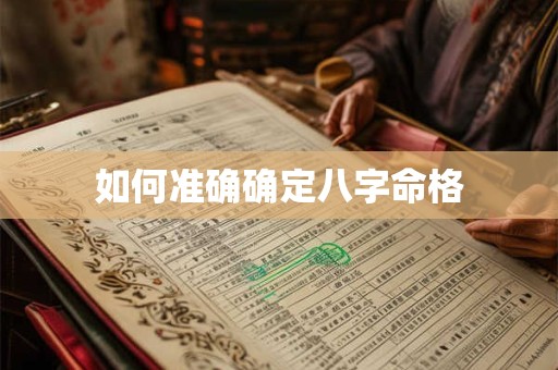 如何准确确定八字命格
