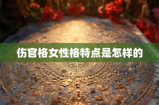 伤官格女性格特点是怎样的