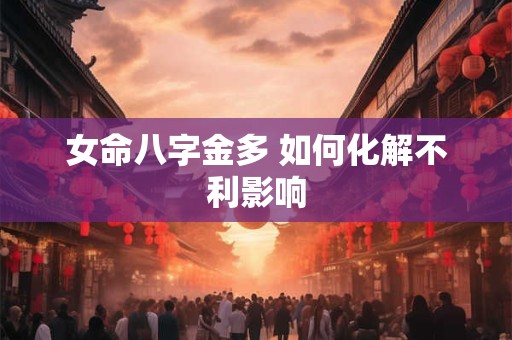 女命八字金多 如何化解不利影响