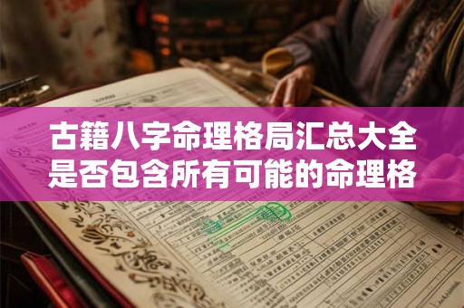 古籍八字命理格局汇总大全是否包含所有可能的命理格局