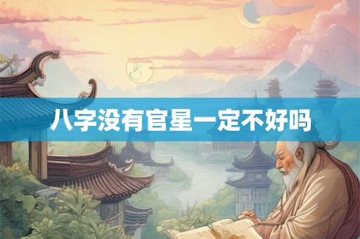 八字没有官星一定不好吗