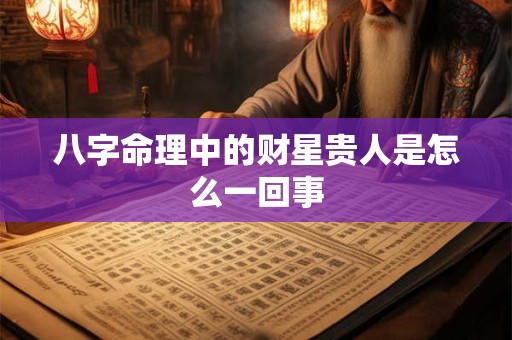 八字命理中的财星贵人是怎么一回事
