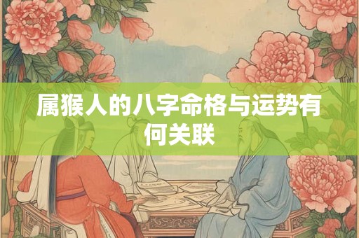 属猴人的八字命格与运势有何关联