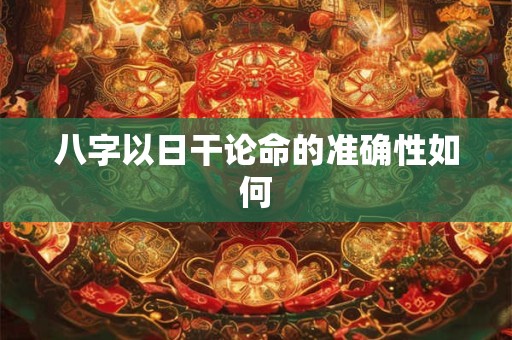 八字以日干论命的准确性如何