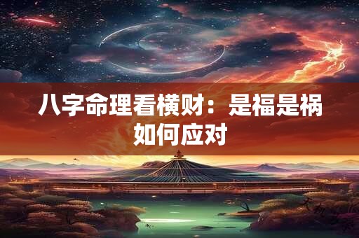 八字命理看横财：是福是祸如何应对