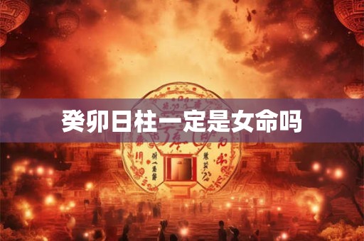 癸卯日柱一定是女命吗