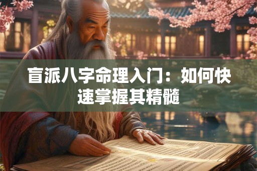 盲派八字命理入门：如何快速掌握其精髓
